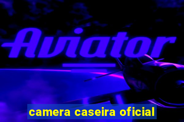 camera caseira oficial